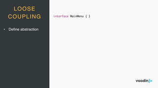 LOOSE
COUPLING interface MainMenu { }
• Deﬁne abstraction
 