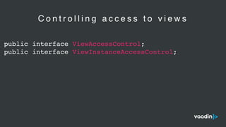 public interface ViewAccessControl;
public interface ViewInstanceAccessControl;
C o n t r o l l i n g a c c e s s t o v i e w s
 