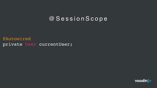 @Autowired
private User currentUser;
@ S e s s i o n S c o p e
 