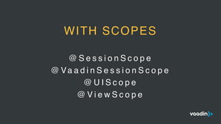@ S e s s i o n S c o p e
@ Va a d i n S e s s i o n S c o p e
@ U I S c o p e
@ V i e w S c o p e
WITH SCOPES
 