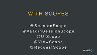 @ S e s s i o n S c o p e
@ Va a d i n S e s s i o n S c o p e
@ U I S c o p e
@ V i e w S c o p e
@ R e q u e s t S c o p e
WITH SCOPES
 