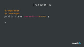 E v e n t B u s
@Component
@ViewScope
public class DataEditor<DTO> {
}
 