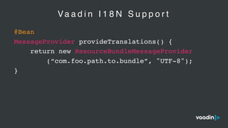 Va a d i n I 1 8 N S u p p o r t
@Bean
MessageProvider provideTranslations() {
return new ResourceBundleMessageProvider
(“com.foo.path.to.bundle”, "UTF-8");
}
 