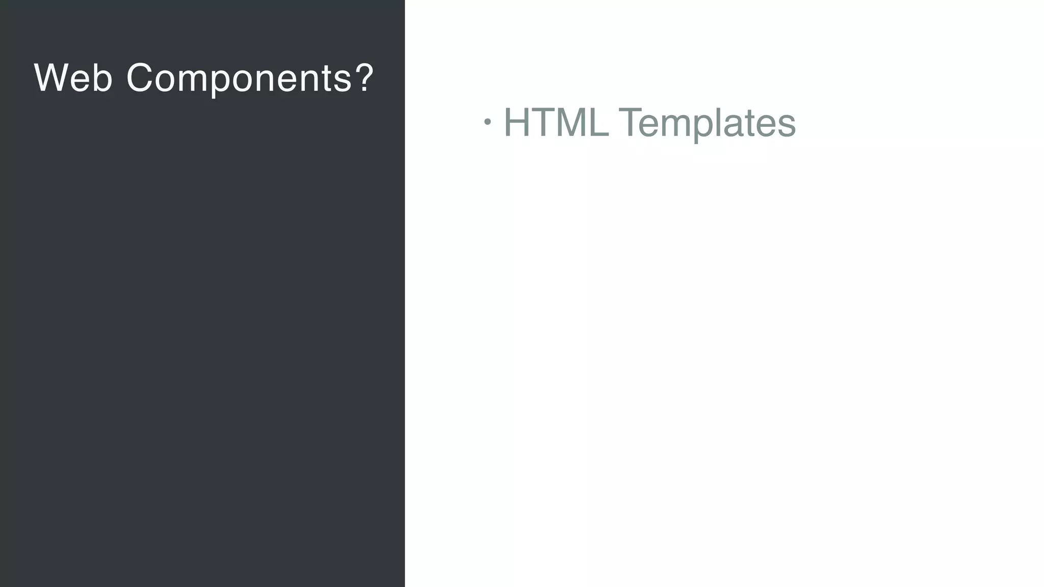 Web Components?
Vaadin Elements
• Web Components 
A new, major standard to create
components for the Web 
“Custom tags for HTML”
• Vaadin Elements 
High-quality UI components for users
of client-side frameworks such as
Angular, ionic …
• A new generation of UI components
to be used also with future versions
of the Vaadin server-side framework
• HTML Templates
 