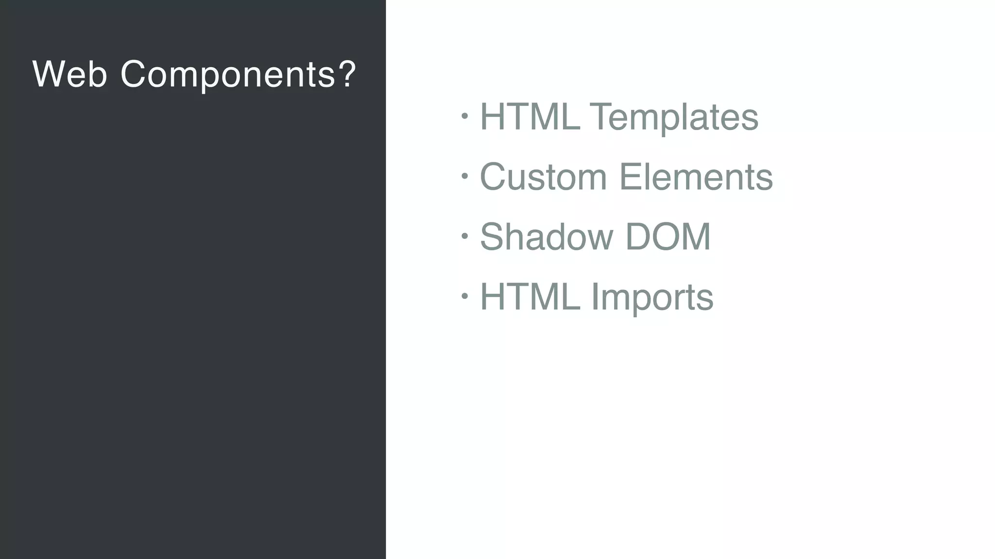 Web Components?
Vaadin Elements
• Web Components 
A new, major standard to create
components for the Web 
“Custom tags for HTML”
• Vaadin Elements 
High-quality UI components for users
of client-side frameworks such as
Angular, ionic …
• A new generation of UI components
to be used also with future versions
of the Vaadin server-side framework
• HTML Templates
• Custom Elements
• Shadow DOM
• HTML Imports
 
