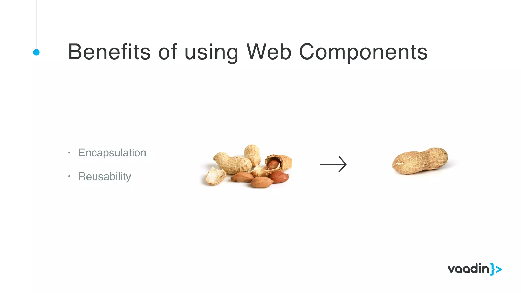 • Encapsulation
• Reusability
Benefits of using Web Components
 