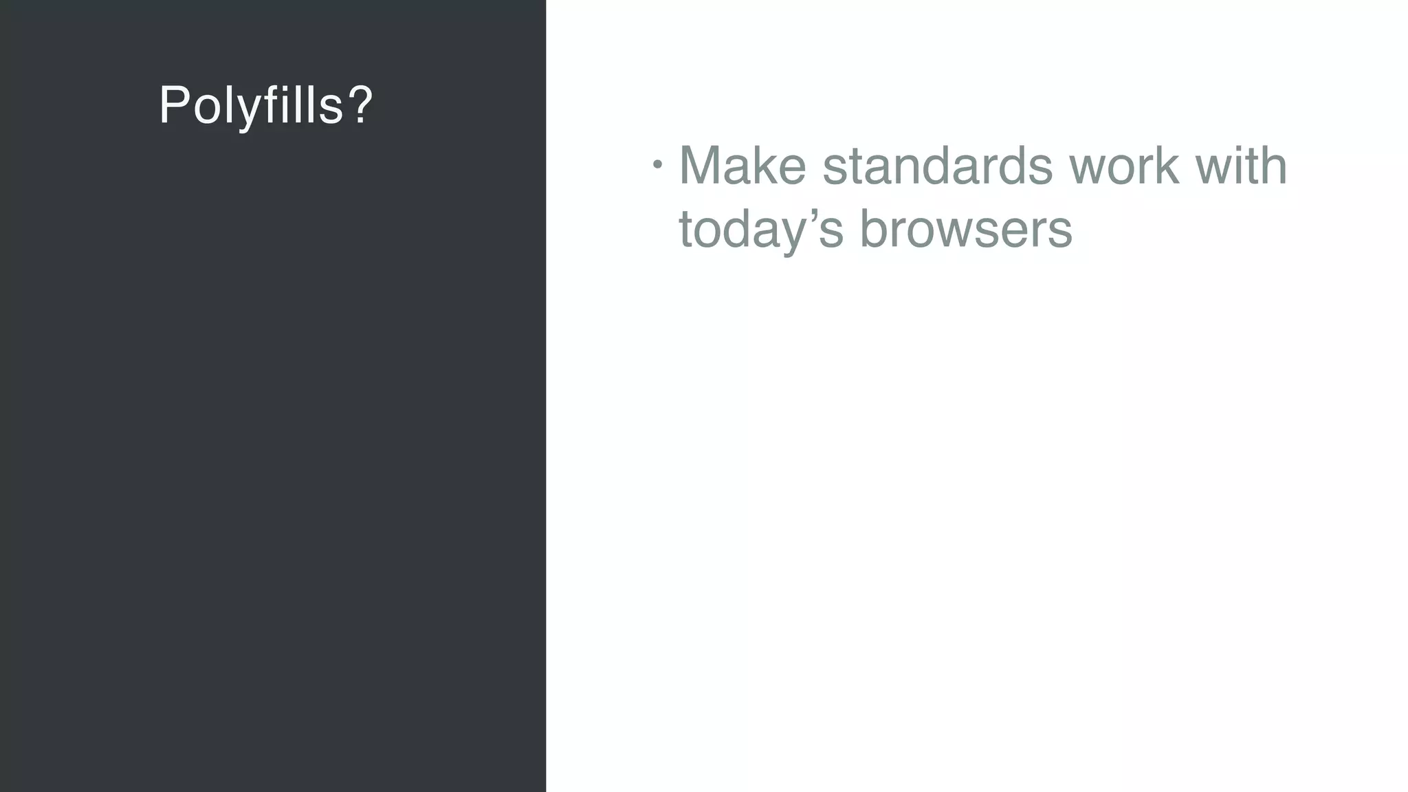 Polyfills?
Vaadin Elements
• Web Components 
A new, major standard to create
components for the Web 
“Custom tags for HTML”
• Vaadin Elements 
High-quality UI components for users
of client-side frameworks such as
Angular, ionic …
• A new generation of UI components
to be used also with future versions
of the Vaadin server-side framework
• Make standards work with 
today’s browsers
 