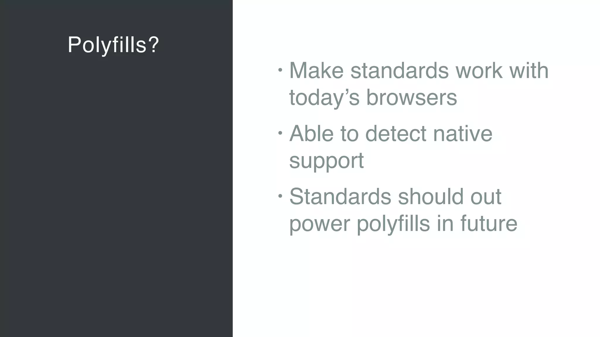 Polyfills?
Vaadin Elements
• Web Components 
A new, major standard to create
components for the Web 
“Custom tags for HTML”
• Vaadin Elements 
High-quality UI components for users
of client-side frameworks such as
Angular, ionic …
• A new generation of UI components
to be used also with future versions
of the Vaadin server-side framework
• Make standards work with 
today’s browsers
• Able to detect native
support
• Standards should out
power polyﬁlls in future
 