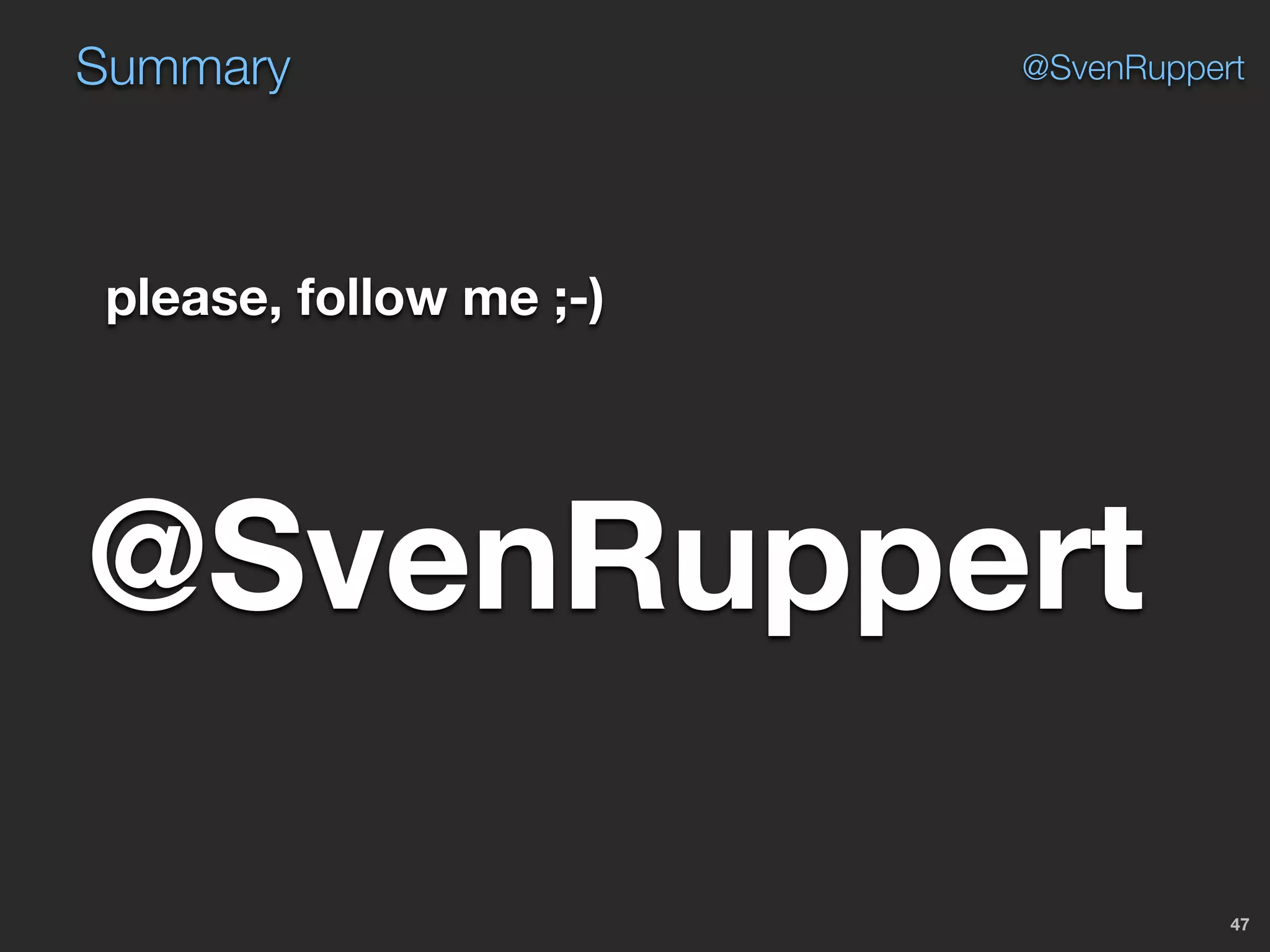 Summary
47
@SvenRuppert
please, follow me ;-)
@SvenRuppert
 