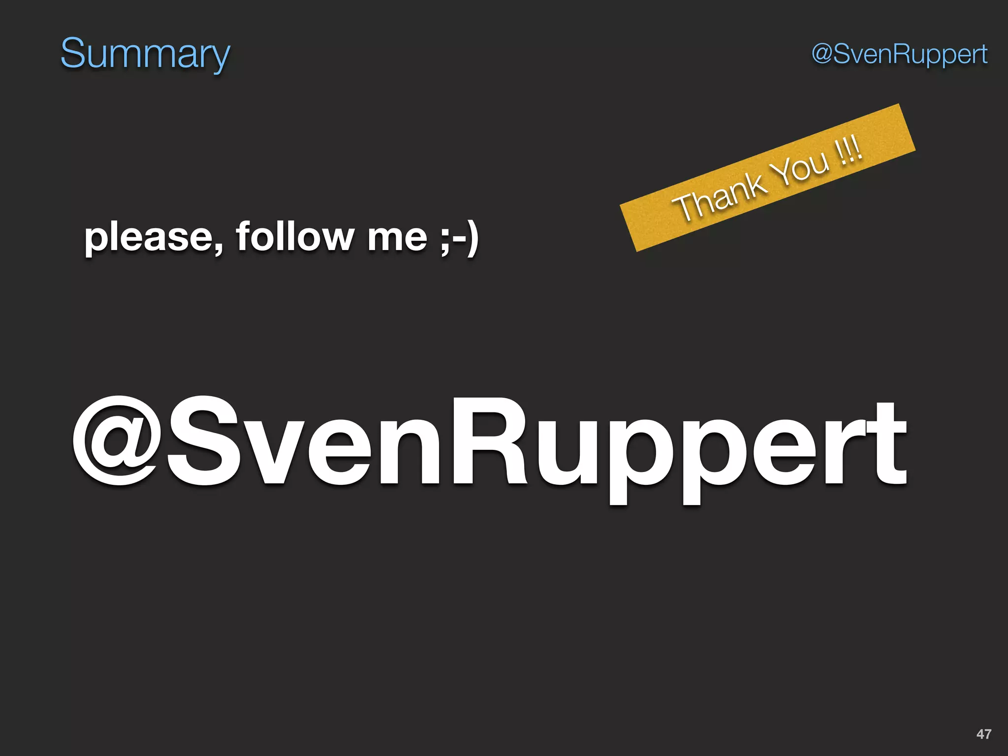 Summary
47
@SvenRuppert
please, follow me ;-)
@SvenRuppert
Thank You !!!
 