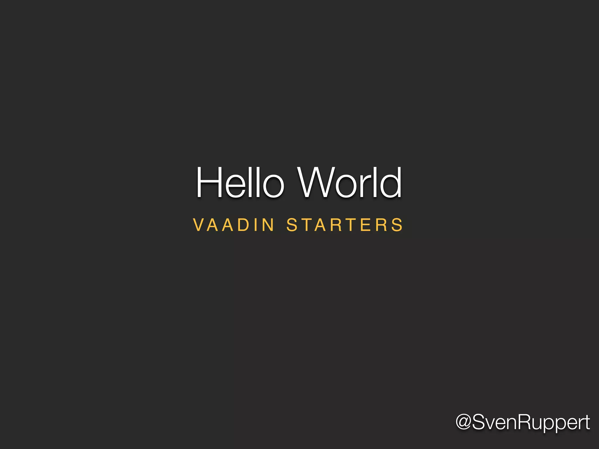 @SvenRuppert
VA A D I N S TA R T E R S
Hello World
 