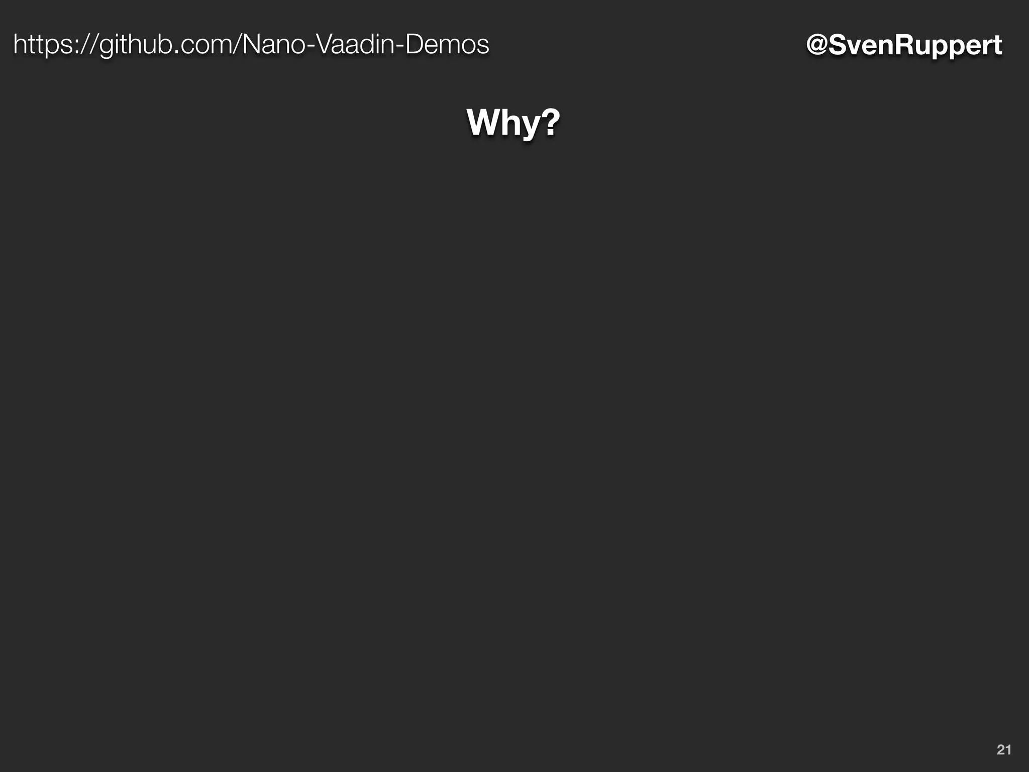 21
@SvenRupperthttps://github.com/Nano-Vaadin-Demos
Why?
 