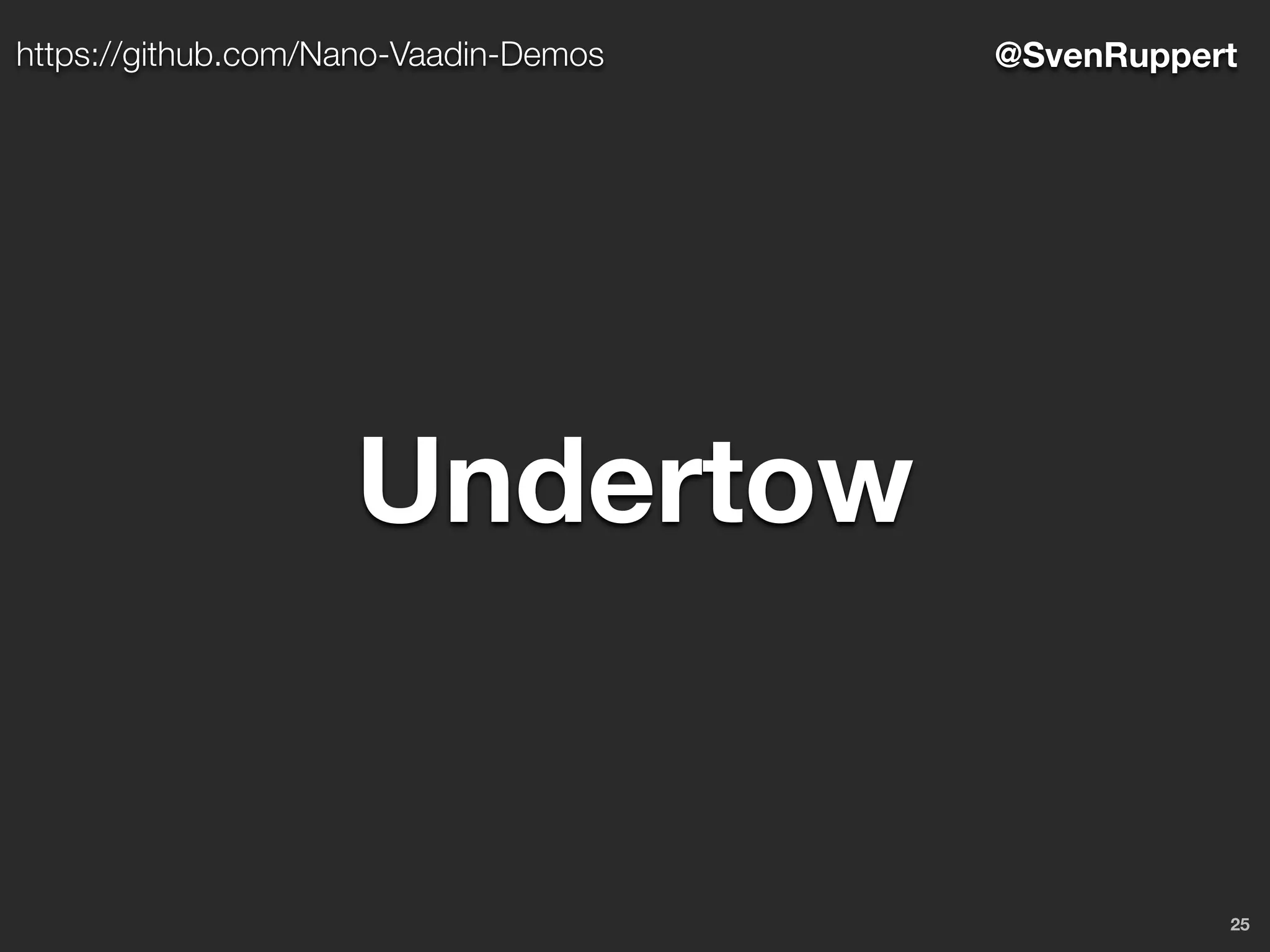 25
@SvenRupperthttps://github.com/Nano-Vaadin-Demos
Undertow
 