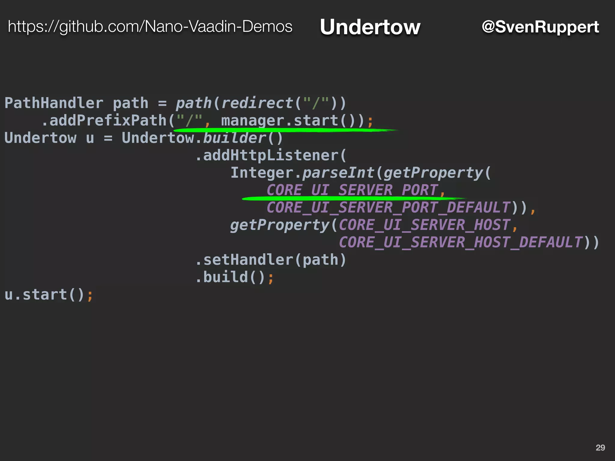 PathHandler path = path(redirect("/"))
.addPrefixPath("/", manager.start());
Undertow u = Undertow.builder()
.addHttpListener(
Integer.parseInt(getProperty(
CORE_UI_SERVER_PORT,
CORE_UI_SERVER_PORT_DEFAULT)),
getProperty(CORE_UI_SERVER_HOST,
CORE_UI_SERVER_HOST_DEFAULT))
.setHandler(path)
.build();
u.start();
29
@SvenRupperthttps://github.com/Nano-Vaadin-Demos Undertow
 