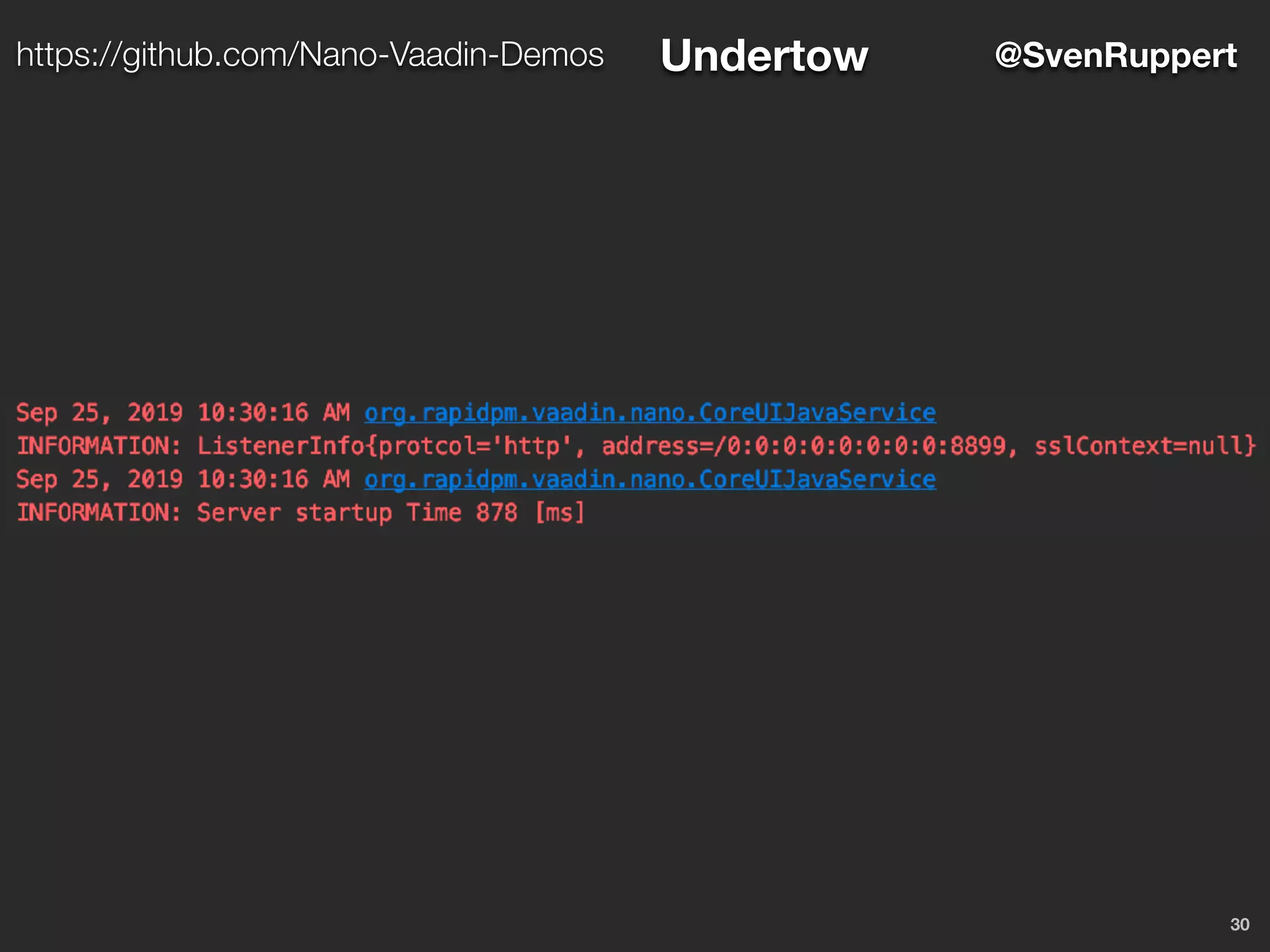 30
@SvenRupperthttps://github.com/Nano-Vaadin-Demos Undertow
 