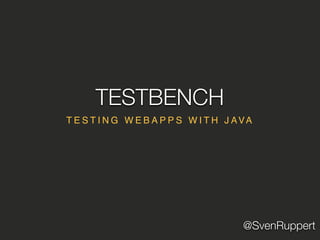 @SvenRuppert
T E S T I N G W E B A P P S W I T H J AVA
TESTBENCH
 
