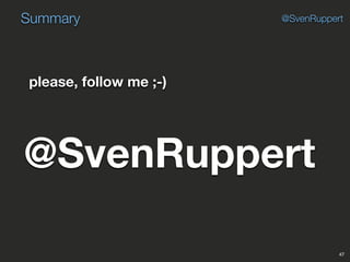 Summary
47
@SvenRuppert
please, follow me ;-)
@SvenRuppert
 