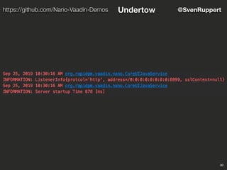 30
@SvenRupperthttps://github.com/Nano-Vaadin-Demos Undertow
 