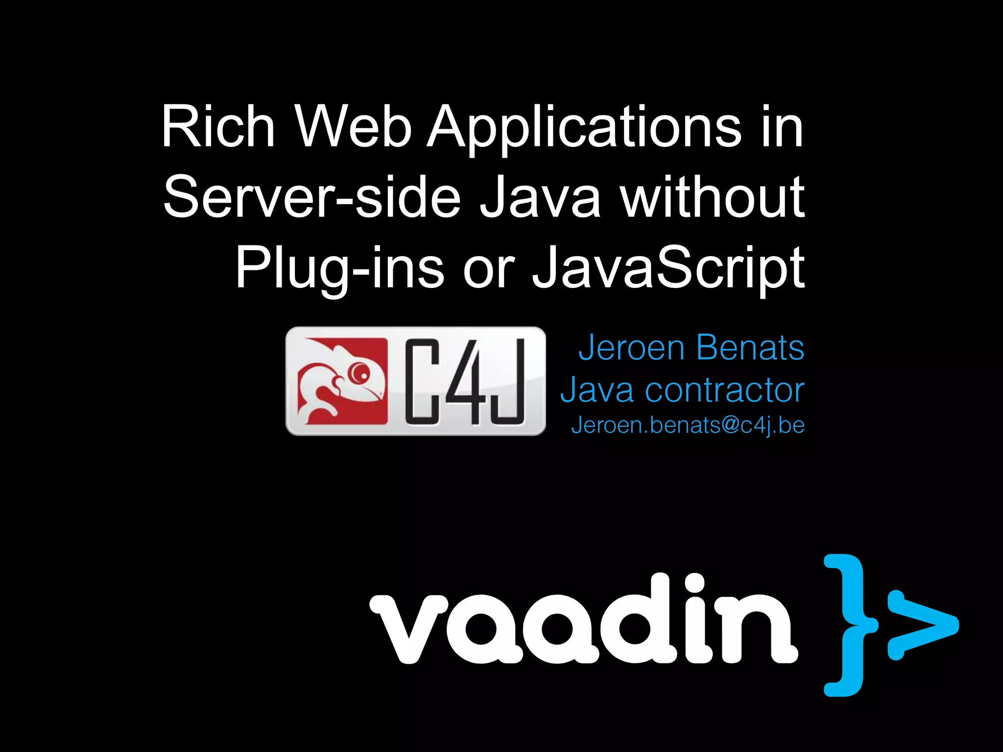 Rich Web Applications in
Server-side Java without
Plug-ins or JavaScript