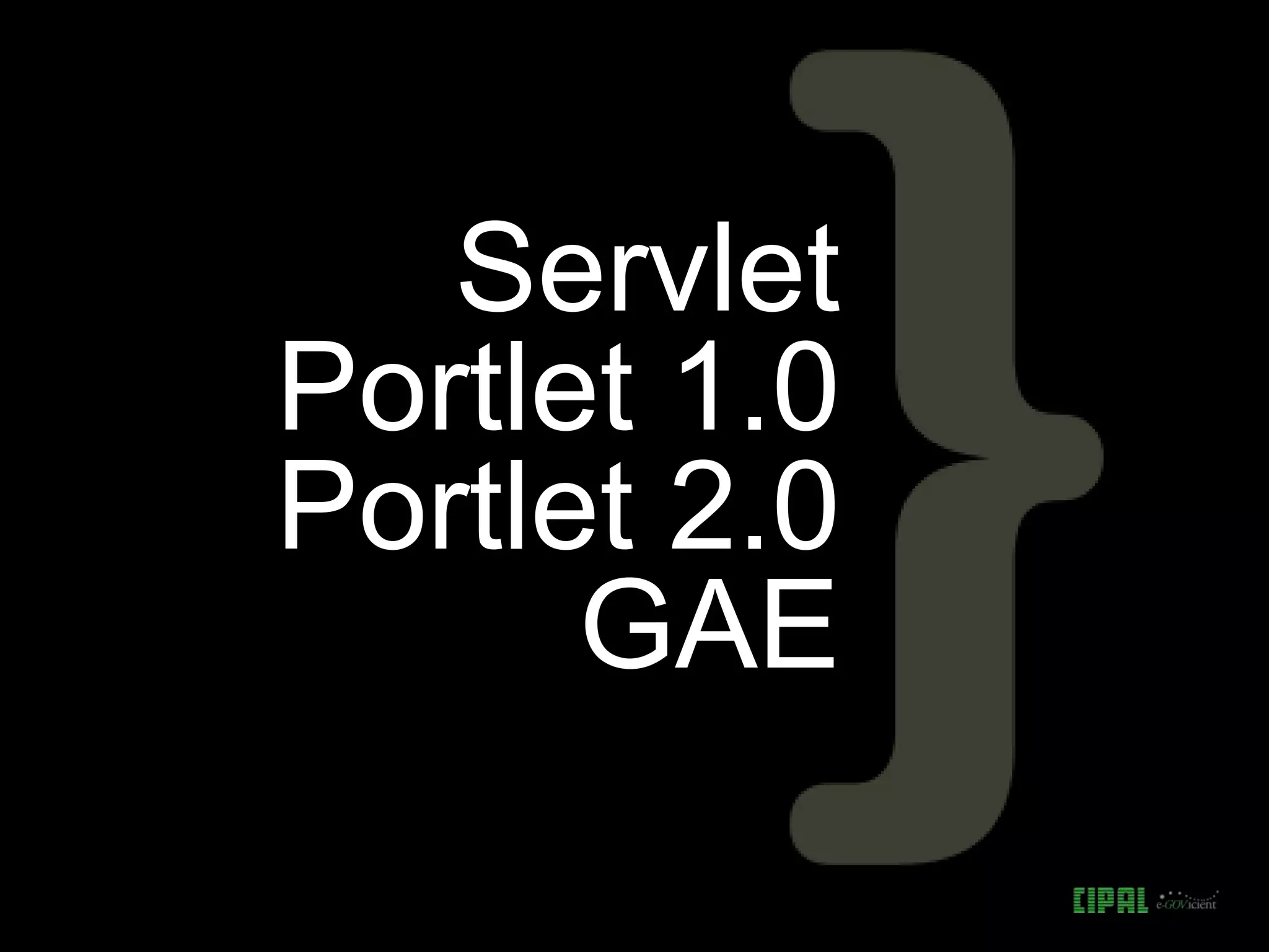 Servlet
Portlet 1.0
Portlet 2.0
GAE