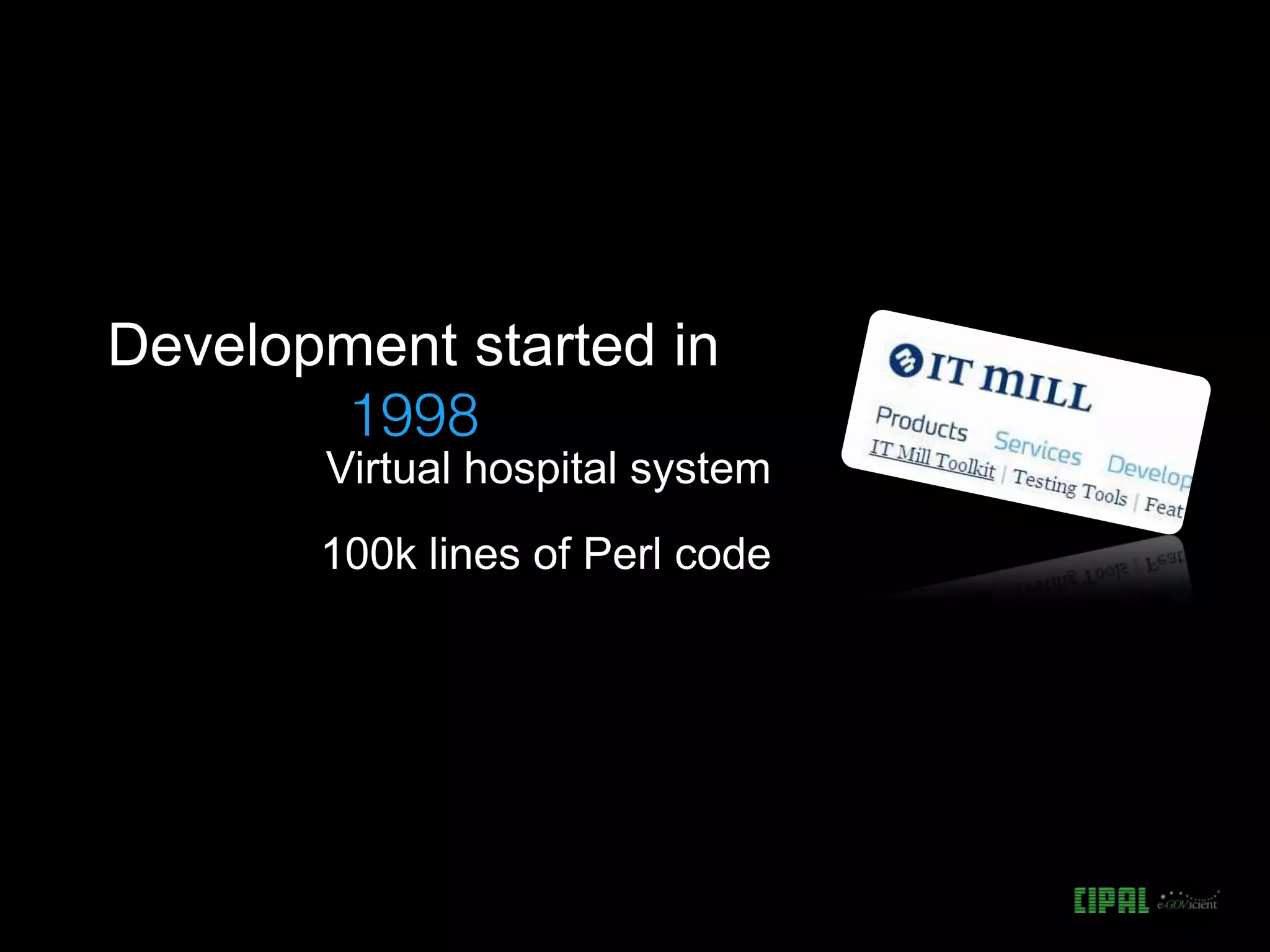 Development started in
Virtual hospital system
100k lines of Perl code