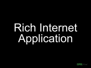 Rich Internet
 Application
 