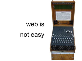 web is
not easy
 