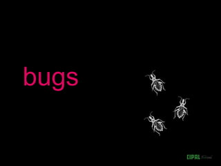 bugs
 
