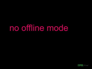 no offline mode
 