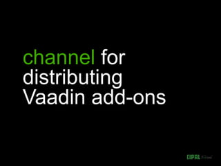 channel for
distributing
Vaadin add-ons
 