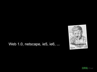 Web 1.0, netscape, ie5, ie6, ...
 