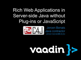 Rich Web Applications in
Server-side Java without
   Plug-ins or JavaScript
 