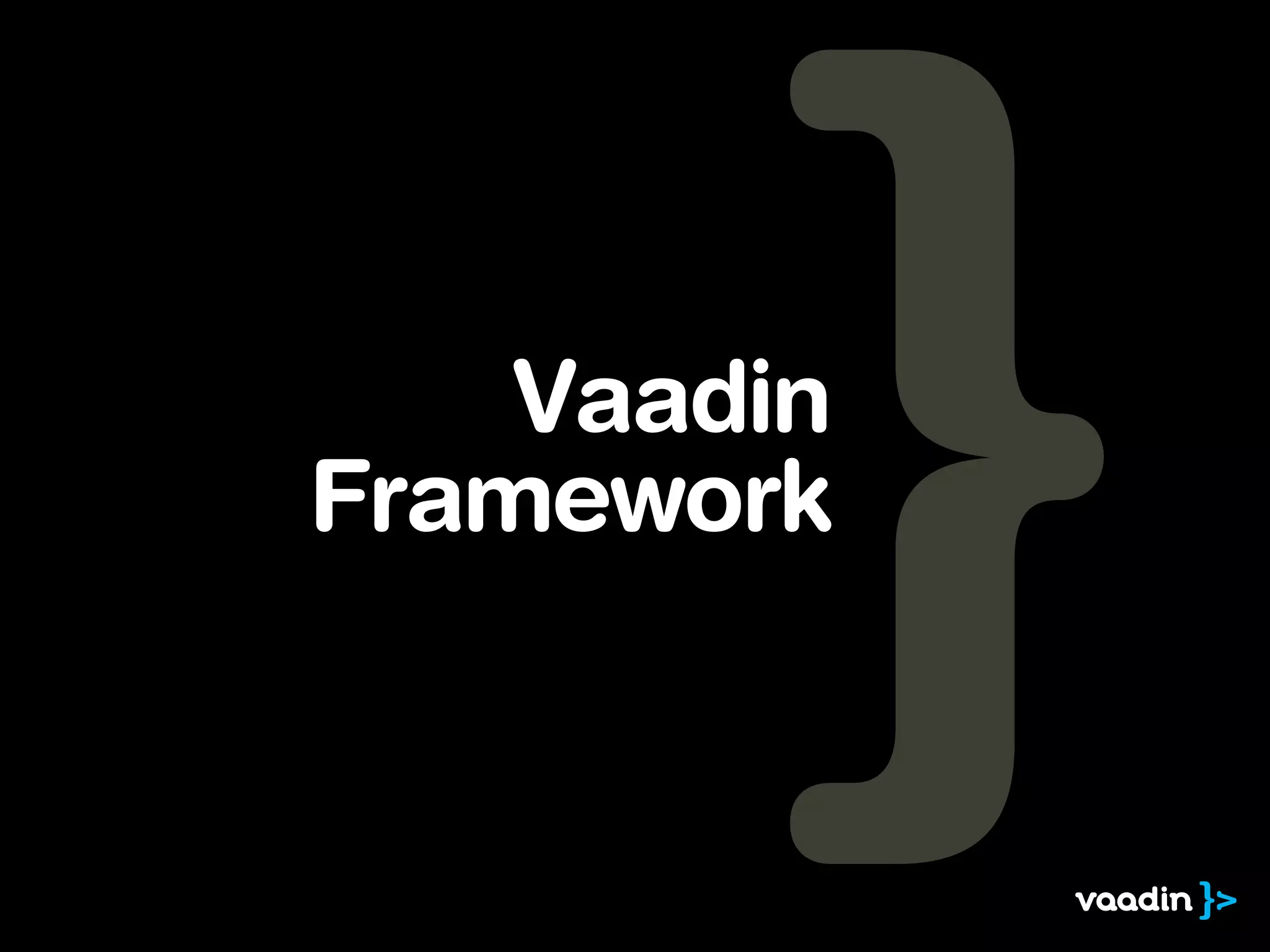 Vaadin
Framework
 