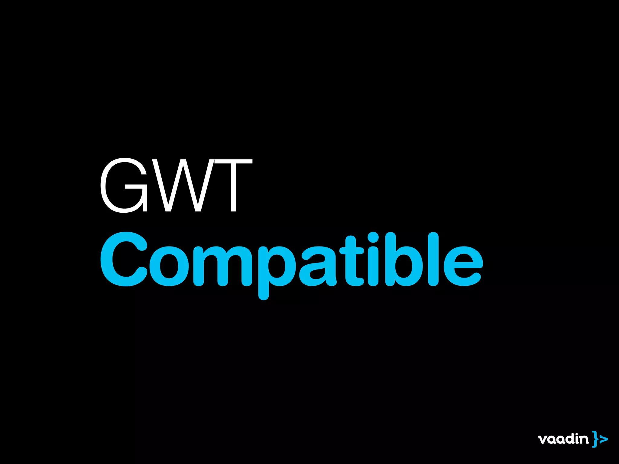 GWT
Compatible
 