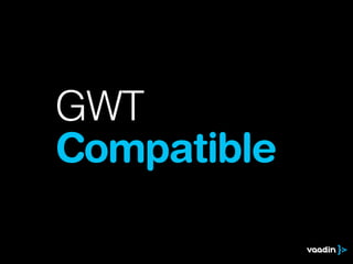 GWT
Compatible
 