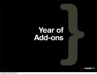 Year of
                                 Add-ons



lauantaina 22. tammikuuta 2011
 