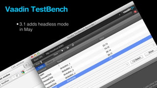 Vaadin TestBench
  • 3.1 adds headless mode
    in May
 