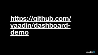 https://github.com/
vaadin/dashboard-
demo
 