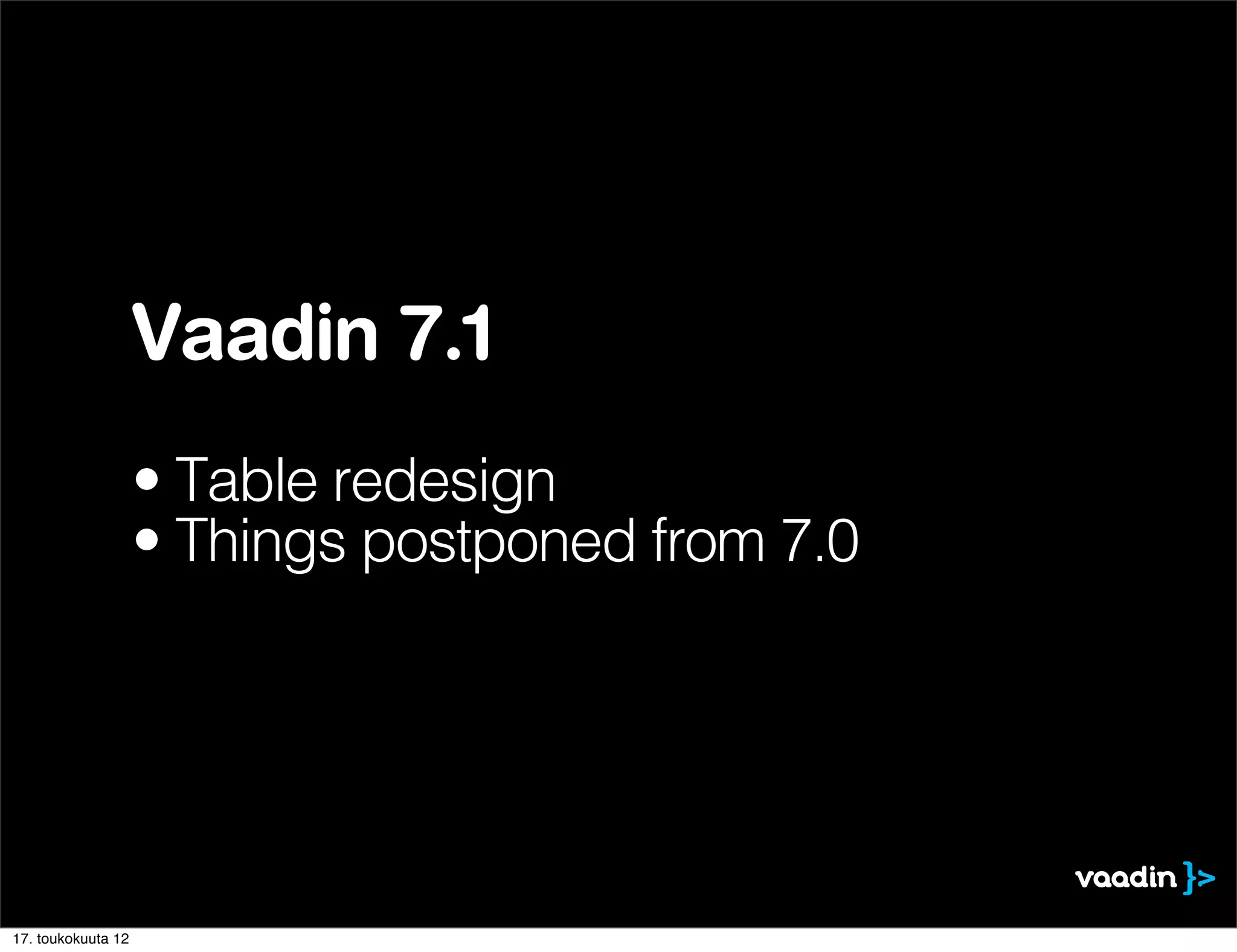 Vaadin 7.1
                    • Table redesign
                    • Things postponed from 7.0




17. toukokuuta 12
 