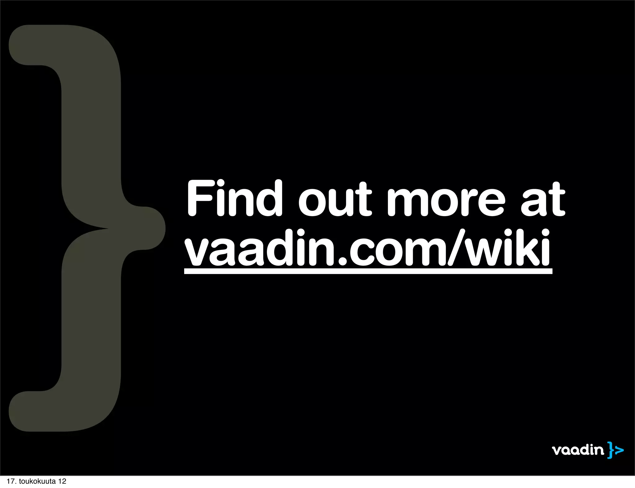 Find out more at
                    vaadin.com/wiki



17. toukokuuta 12
 