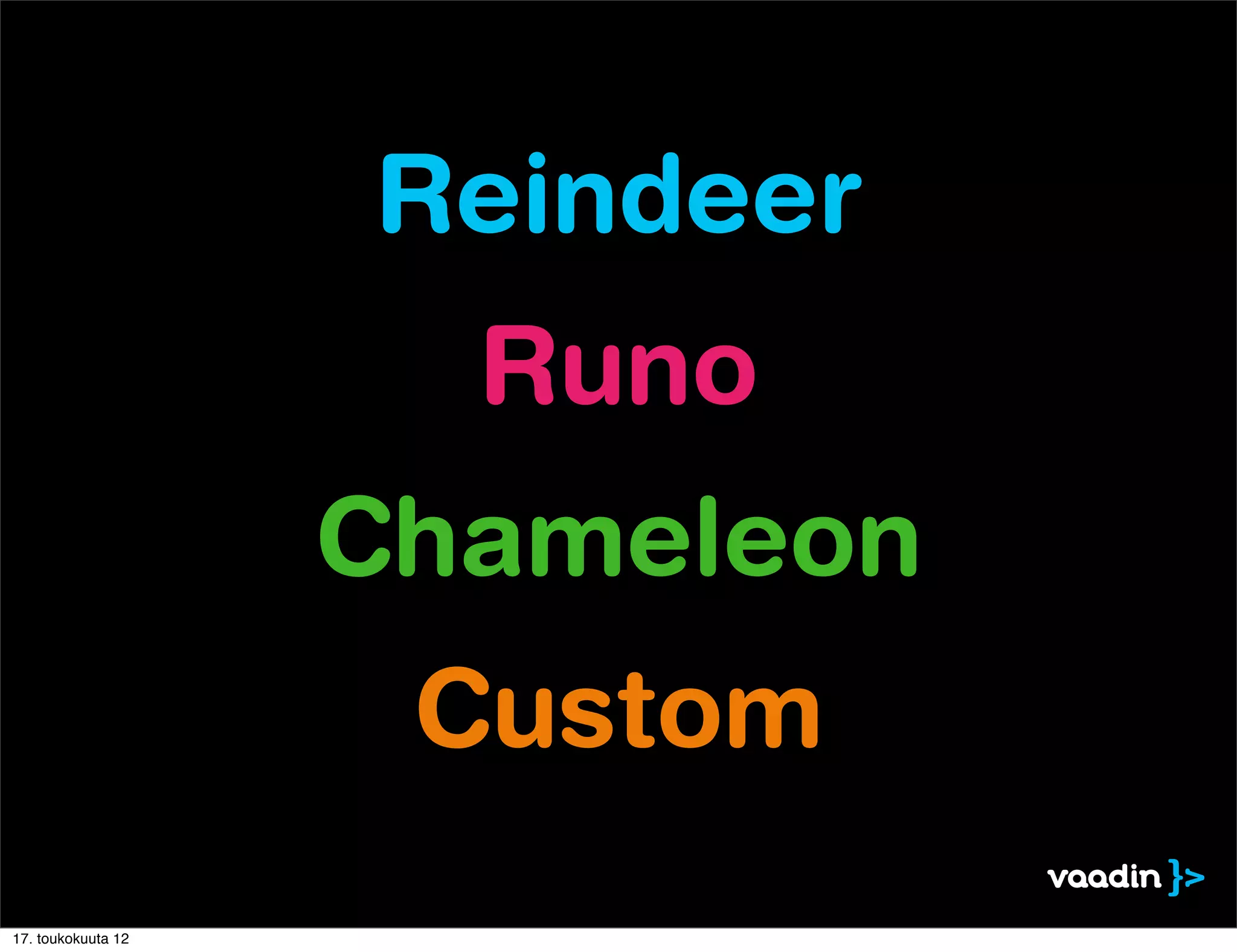 Reindeer
                      Runo
                    Chameleon
                     Custom
17. toukokuuta 12
 