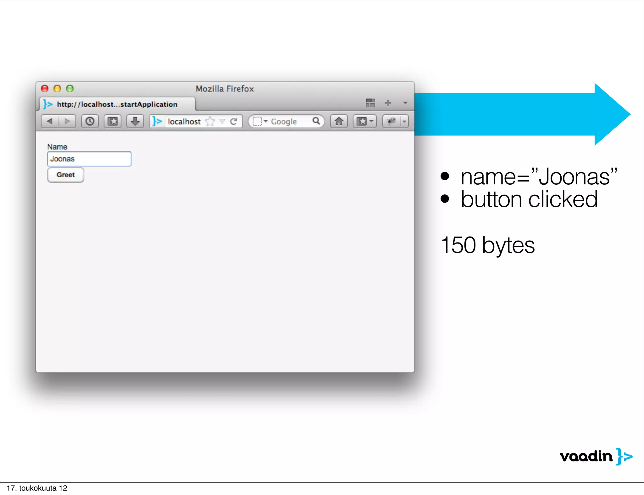 • name=”Joonas”
                    • button clicked
                    150 bytes




17. toukokuuta 12
 