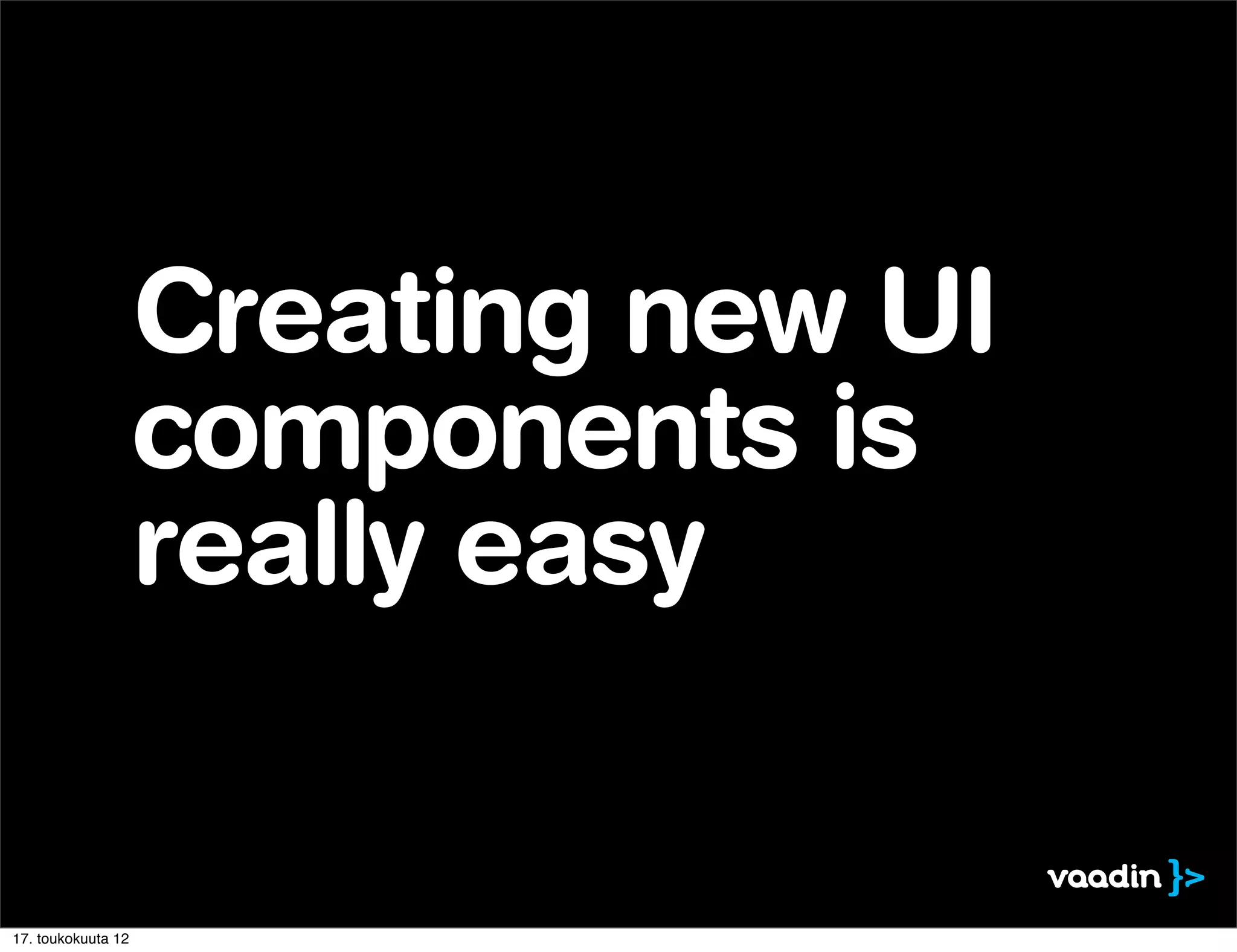 Creating new UI
                    components is
                    really easy


17. toukokuuta 12
 