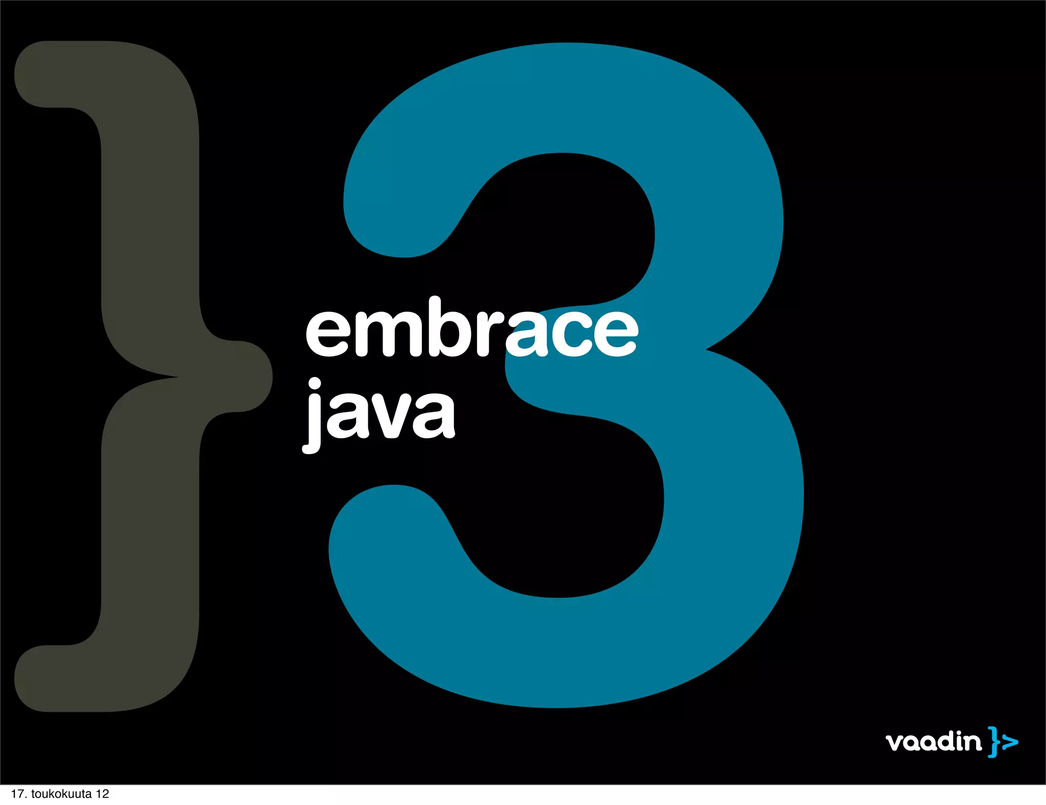 17. toukokuuta 12
                    3
                    embrace
                    java
 