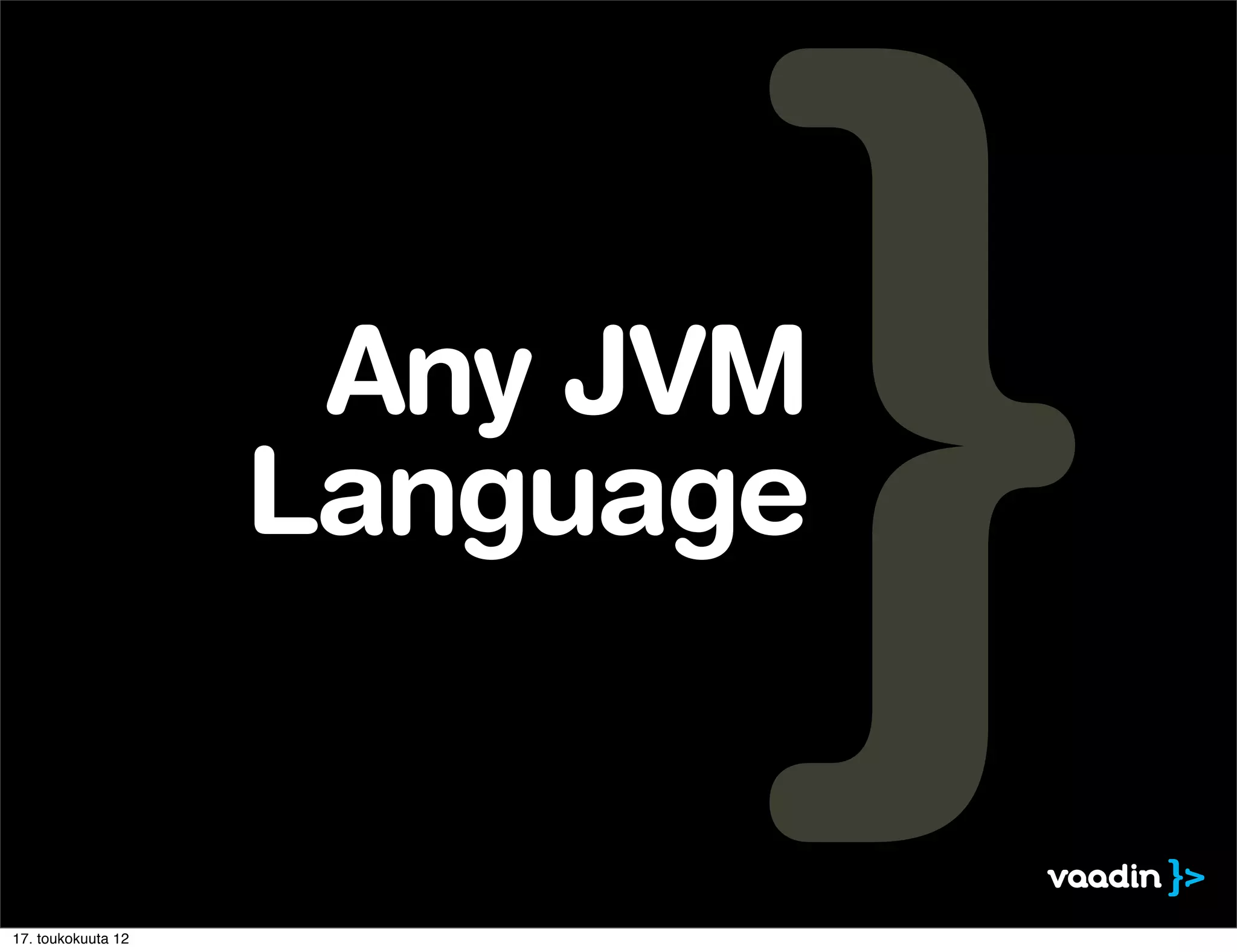 Any JVM
                    Language


17. toukokuuta 12
 