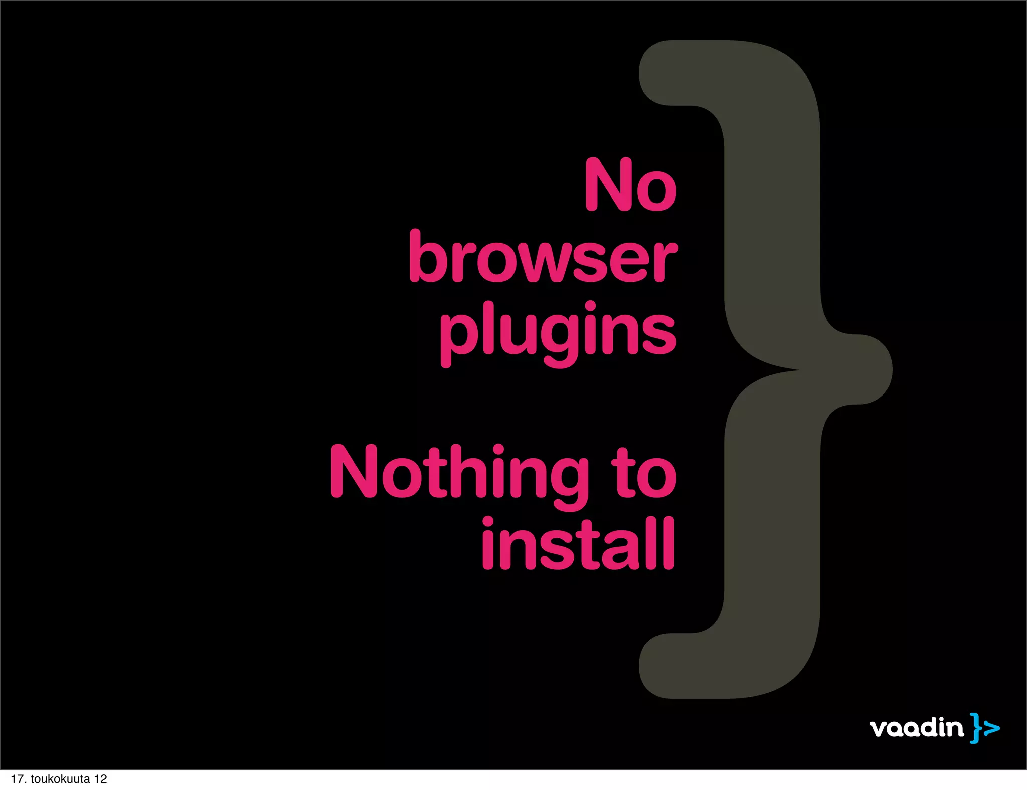 No
                      browser
                       plugins
                    Nothing to
                        install

17. toukokuuta 12
 