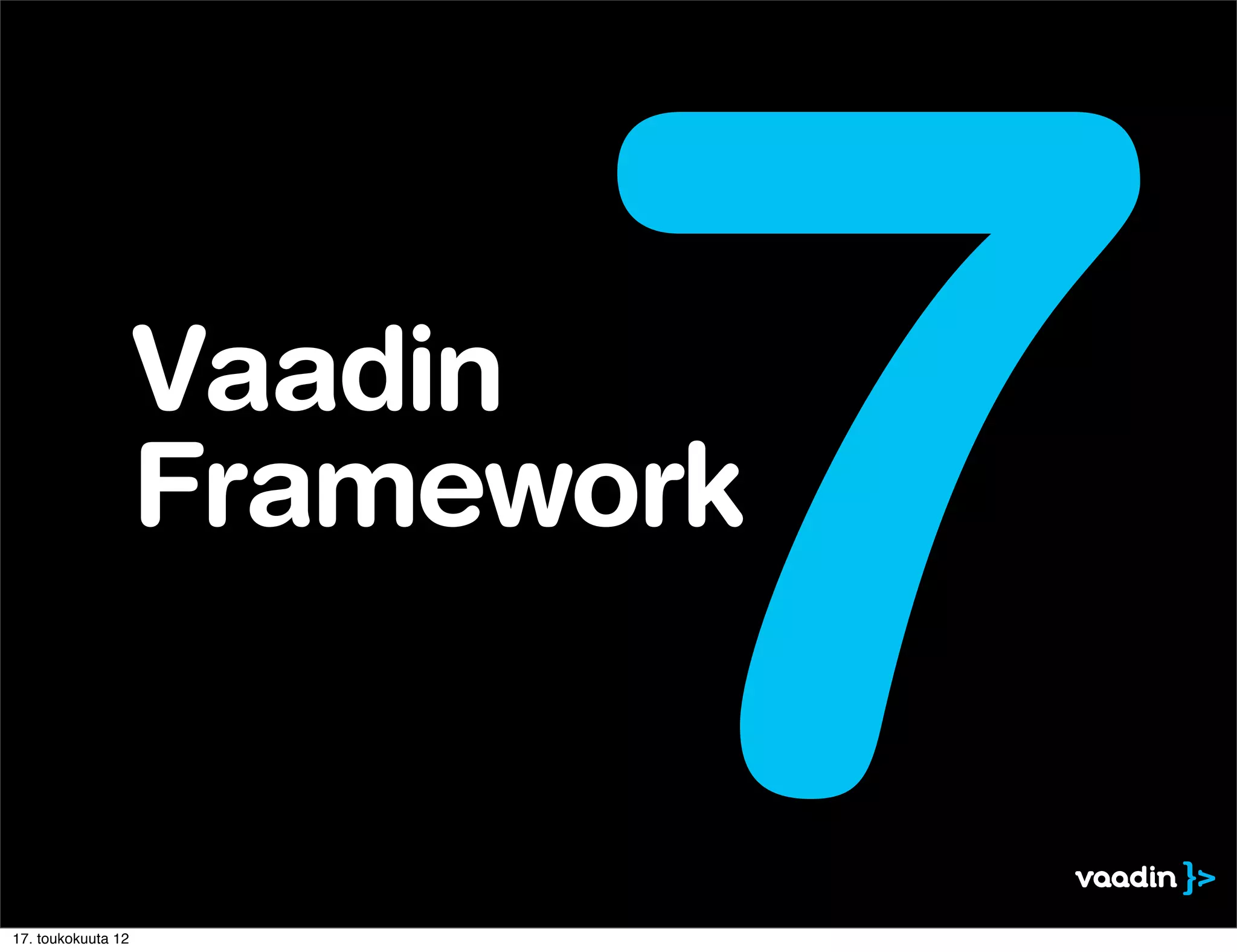17. toukokuuta 12
                    Vaadin


                          7
                    Framework
 