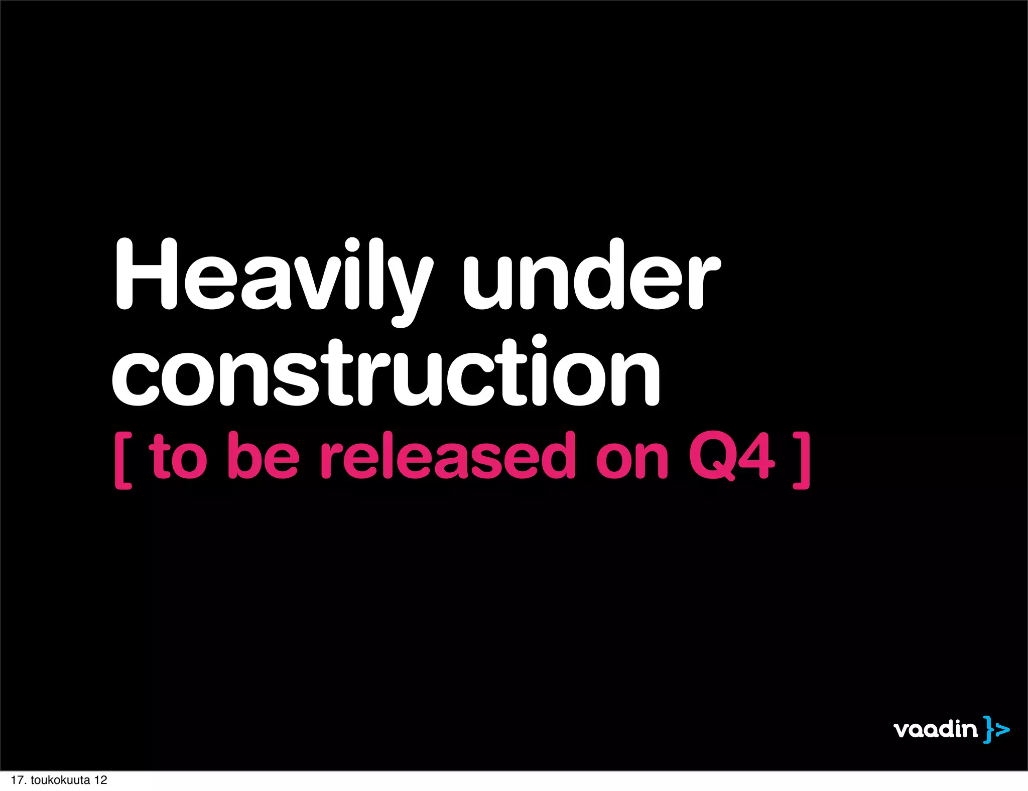 Heavily under
                    construction
                    [ to be released on Q4 ]



17. toukokuuta 12
 