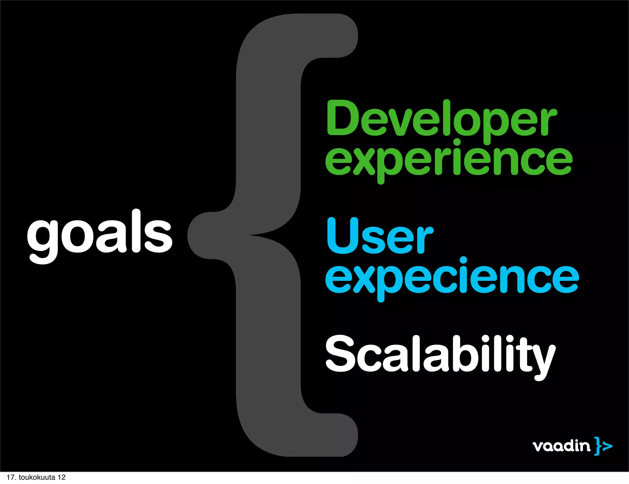 Developer
                    experience
     goals          User
                    expecience
                    Scalability

17. toukokuuta 12
 