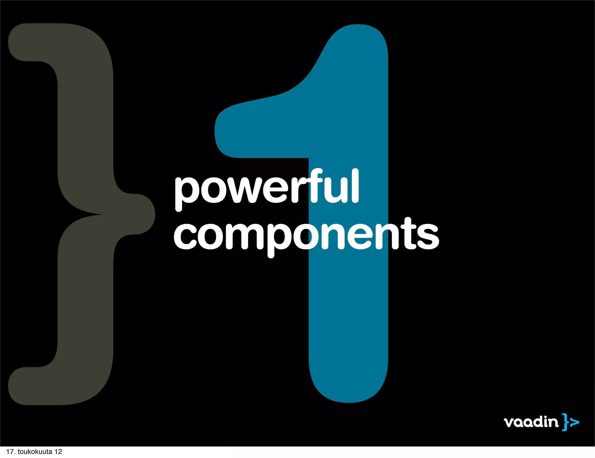 17. toukokuuta 12
                     1
                    powerful
                    components
 